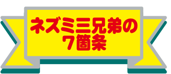 ネズミ三兄弟7箇条